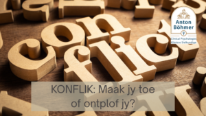 KONFLIK: Maak jy toe of ontplof jy?