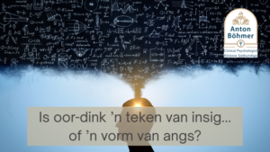 Is oor-dink ’n teken van insig... of ’n vorm van angs