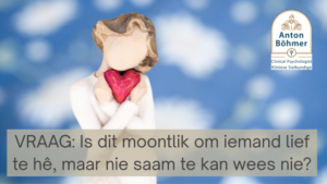 VRAAG Is dit moontlik om iemand lief te hê, maar nie saam te kan wees nie